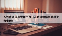 人力资源信息管理平台（人力资源信息管理平台电话）