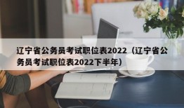 辽宁省公务员考试职位表2022（辽宁省公务员考试职位表2022下半年）