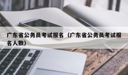 广东省公务员考试报名（广东省公务员考试报名人数）