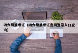 四六级准考证（四六级准考证官网登录入口查询）