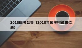 2018国考公告（2018年国考招录职位表）