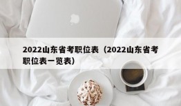 2022山东省考职位表（2022山东省考职位表一览表）