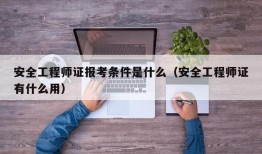 安全工程师证报考条件是什么（安全工程师证有什么用）