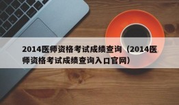 2014医师资格考试成绩查询（2014医师资格考试成绩查询入口官网）