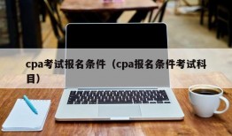 cpa考试报名条件（cpa报名条件考试科目）