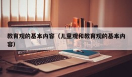 教育观的基本内容（儿童观和教育观的基本内容）