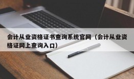 会计从业资格证书查询系统官网（会计从业资格证网上查询入口）