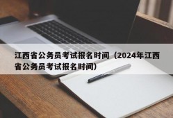 江西省公务员考试报名时间（2024年江西省公务员考试报名时间）