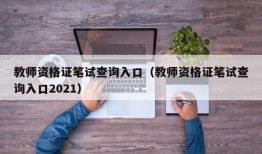 教师资格证笔试查询入口（教师资格证笔试查询入口2021）