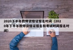 2020下半年教师资格证报名时间（2020年下半年教师资格证报名和考试时间报名时间）