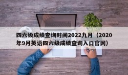 四六级成绩查询时间2022九月（2020年9月英语四六级成绩查询入口官网）