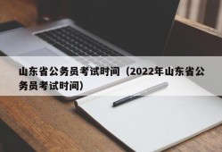 山东省公务员考试时间（2022年山东省公务员考试时间）