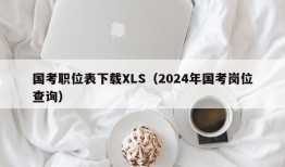 国考职位表下载XLS（2024年国考岗位查询）