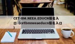 CET-BM.NEEA.EDUCN报名入口（cetbmneeaeducn报名入口）