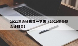 2021年会计科目一览表（2020年最新会计科目）