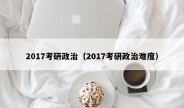 2017考研政治（2017考研政治难度）