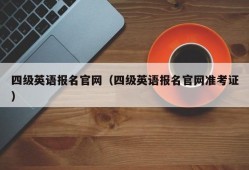 四级英语报名官网（四级英语报名官网准考证）